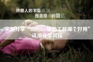 实测分享“HHPoker辅助工具哪个好用”详细分享装挂