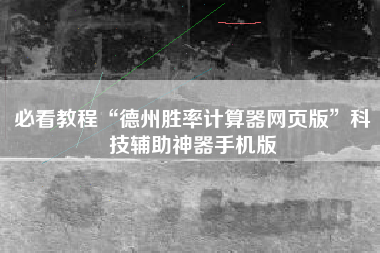 必看教程“德州胜率计算器网页版”科技辅助神器手机版