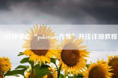 3分钟学会“pokernow作弊”开挂详细教程