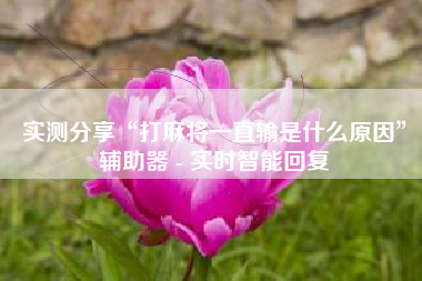 实测分享“打麻将一直输是什么原因”辅助器 - 实时智能回复