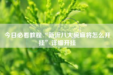 今日必看教程“新沂八大碗麻将怎么开挂”详细开挂