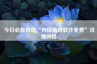 今日必看教程“开挂麻将软件免费	”详细开挂