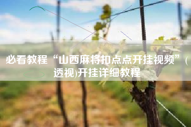 必看教程“山西麻将扣点点开挂视频”(透视)开挂详细教程