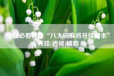 今日必看教程“八大碗麻将开挂脚本	”开挂(透视)辅助