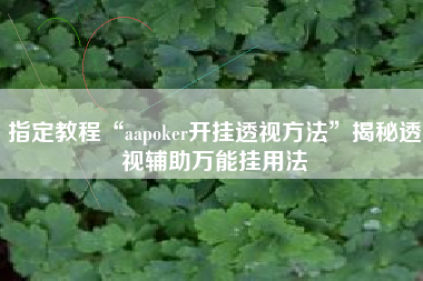 指定教程“aapoker开挂透视方法”揭秘透视辅助万能挂用法
