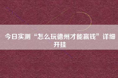 今日实测“怎么玩德州才能赢钱	”详细开挂