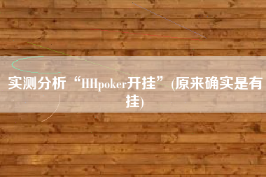 实测分析“HHpoker开挂”(原来确实是有挂)