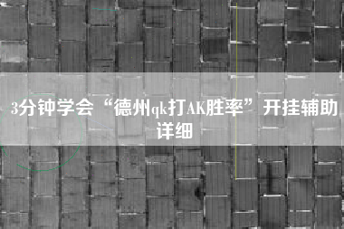 3分钟学会“德州qk打AK胜率	”开挂辅助详细