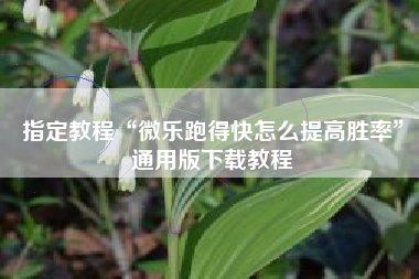 指定教程“微乐跑得快怎么提高胜率”通用版下载教程