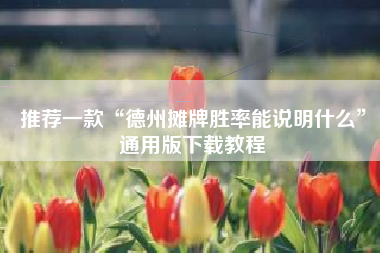 推荐一款“德州摊牌胜率能说明什么	”通用版下载教程