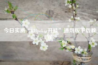 今日实测“HHpoker开挂”通用版下载教程 今日实测“HHpoker开挂”通用版下载教程