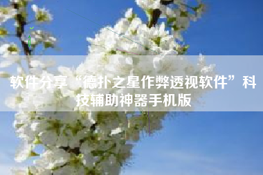 软件分享“德扑之星作弊透视软件	”科技辅助神器手机版