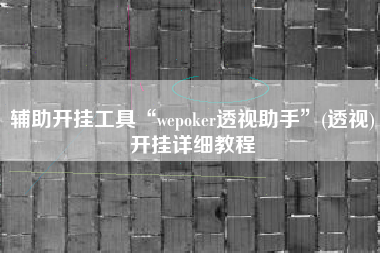 辅助开挂工具“wepoker透视助手”(透视)开挂详细教程