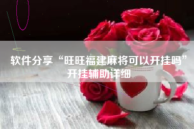 软件分享“旺旺福建麻将可以开挂吗	”开挂辅助详细