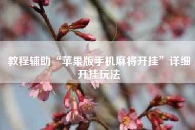 教程辅助“苹果版手机麻将开挂	”详细开挂玩法