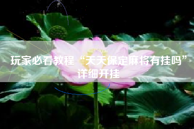 玩家必看教程“天天保定麻将有挂吗”详细开挂