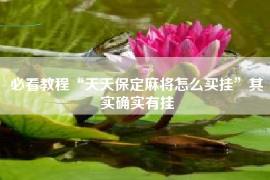 必看教程“天天保定麻将怎么买挂”其实确实有挂