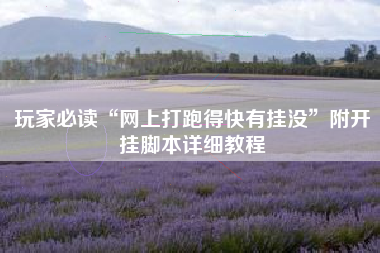 玩家必读“网上打跑得快有挂没	”附开挂脚本详细教程