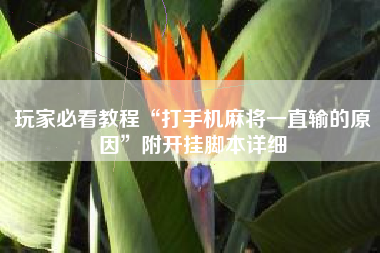 玩家必看教程“打手机麻将一直输的原因	”附开挂脚本详细