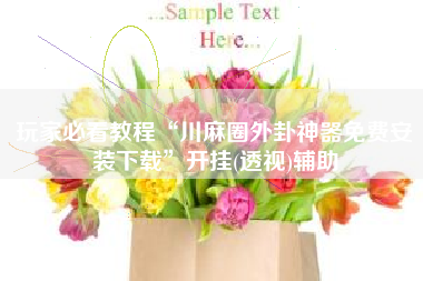 玩家必看教程“川麻圈外卦神器免费安装下载	”开挂(透视)辅助