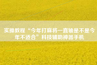 实操教程“今年打麻将一直输是不是今年不适合”科技辅助神器手机