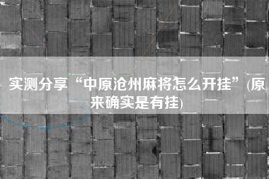实测分享“中原沧州麻将怎么开挂”(原来确实是有挂)