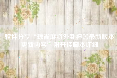 软件分享“琼雀麻将外卦神器最新版本更新内容	”附开挂脚本详细