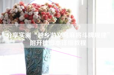 分享实测“越乡游义乌麻将斗牌规律”附开挂脚本详细教程