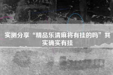 实测分享“精品乐清麻将有挂的吗	”其实确实有挂