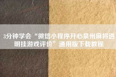 3分钟学会“微信小程序开心泉州麻将透明挂游戏评价”通用版下载教程