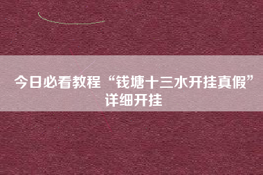 今日必看教程“钱塘十三水开挂真假	”详细开挂