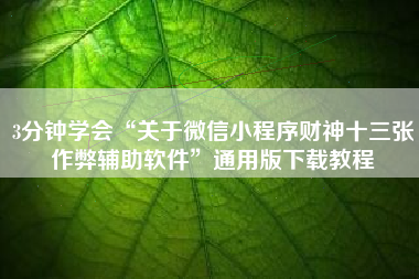 3分钟学会“关于微信小程序财神十三张作弊辅助软件	”通用版下载教程