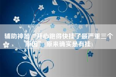 辅助神器“开心跑得快挂了最严重三个原因”(原来确实是有挂)