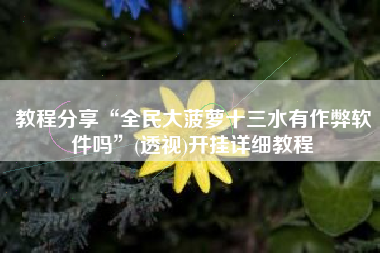 教程分享“全民大菠萝十三水有作弊软件吗	”(透视)开挂详细教程