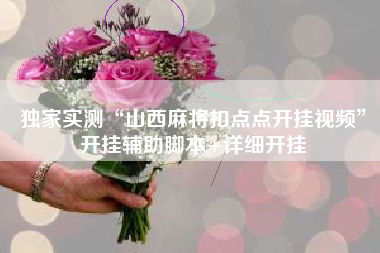 独家实测“山西麻将扣点点开挂视频”开挂辅助脚本+详细开挂