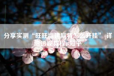 分享实测“旺旺福建麻将怎么开挂”(详细透视教程)-知乎