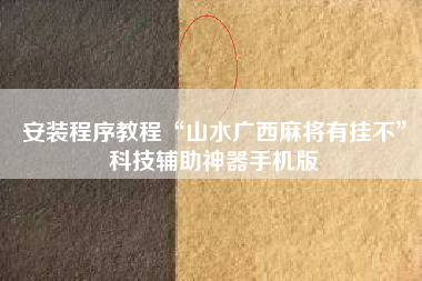 安装程序教程“山水广西麻将有挂不	”科技辅助神器手机版