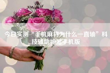 今日实测“手机麻将为什么一直输”科技辅助神器手机版