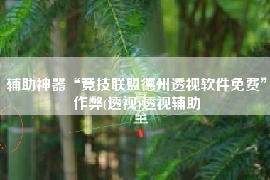 辅助神器“竞技联盟德州透视软件免费	”作弊(透视)透视辅助