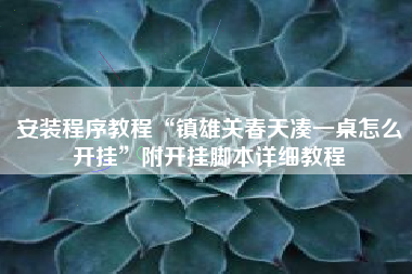 安装程序教程“镇雄关春天凑一桌怎么开挂”附开挂脚本详细教程